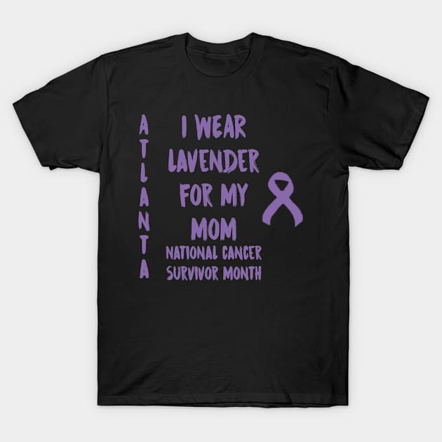 I Wear Lavender For My Mom National Cancer Survivor Month June Atlanta T-Shirt by gdimido